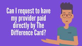 Can I request to have my provider paid directly by The Difference Card?