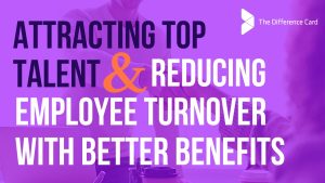 Attracting Top Talent & Reducing Employee Turnover with Better Benefits