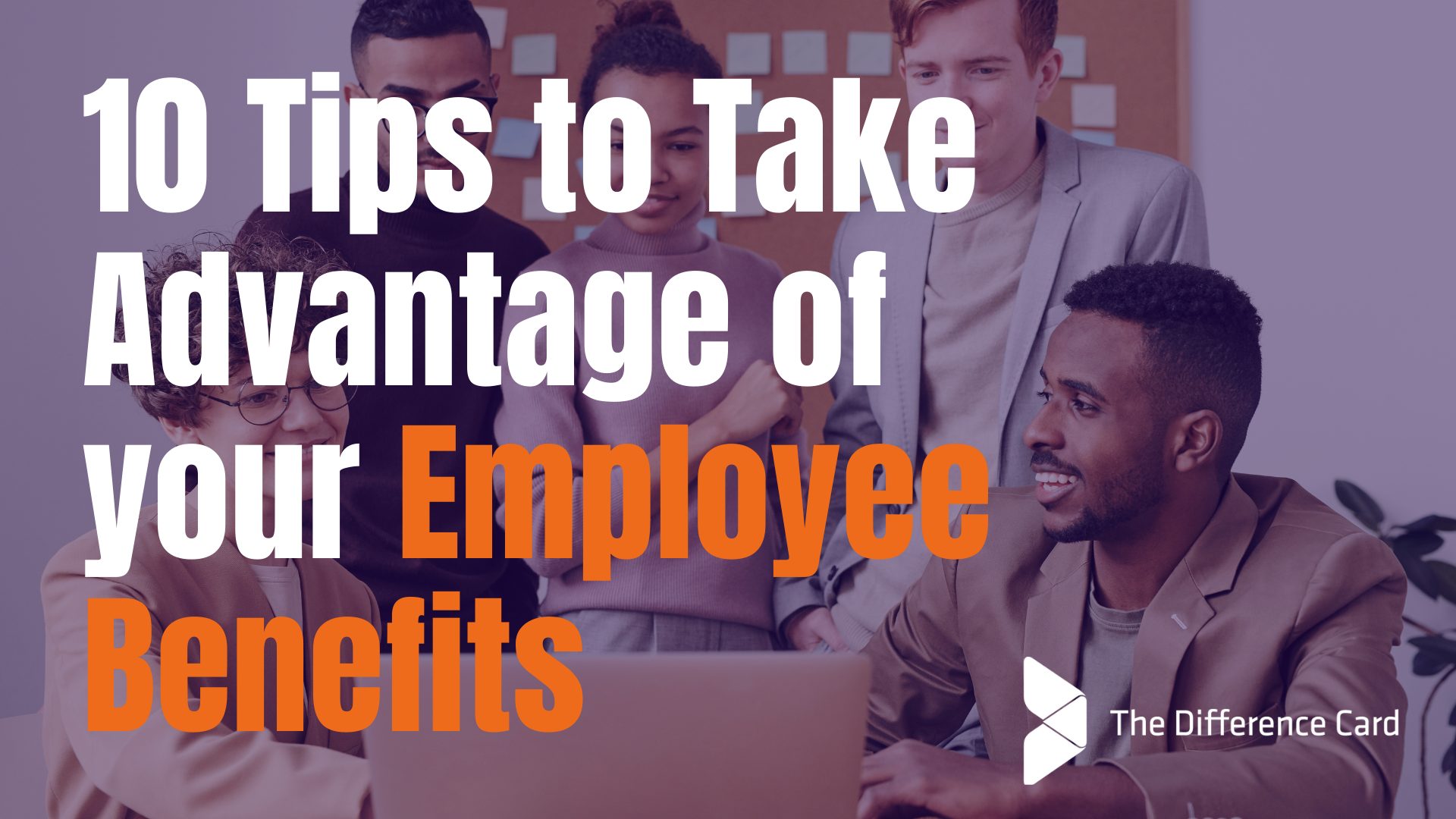 10 Tips on How to Make the Most of Your Employee Benefits