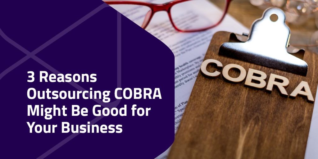 3 Reasons Outsourcing COBRA Might Be Good for Your Business 