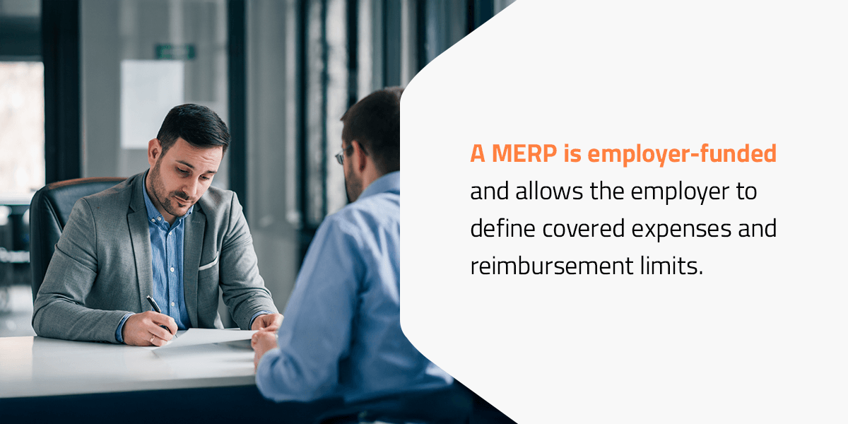 A MERP is employer funded and allows the employer to define covered expenses and reimbursements