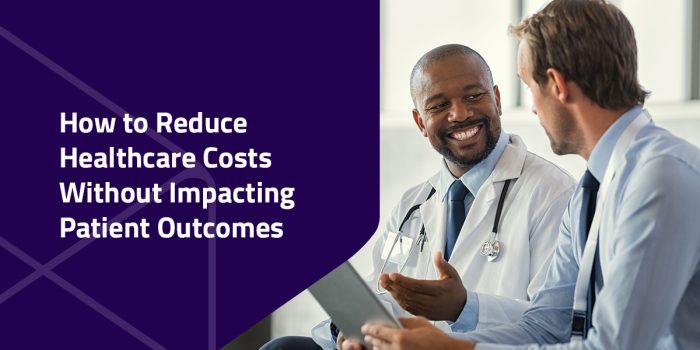 How to Reduce Healthcare Costs without Impacting Patient Outcomes