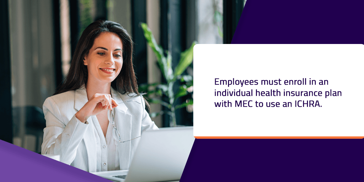 employees must enroll in an individual health insurance plan with MEC to use an ICHRA