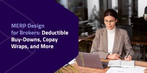 MERP Design for Brokers: Deductible Buy-Downs, Copay Wraps, and More